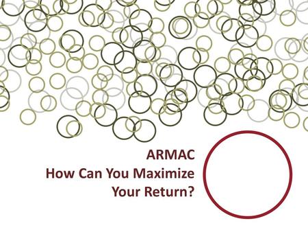 ARMAC How Can You Maximize Your Return?.  Email addresses must be correct in order for random moment emails to be received.  Email addresses must be.