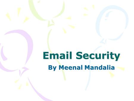 Email Security By Meenal Mandalia. What is Email? Email stands for Electronic Mail. Email much the same as a letter, only that it is exchanged in a different.