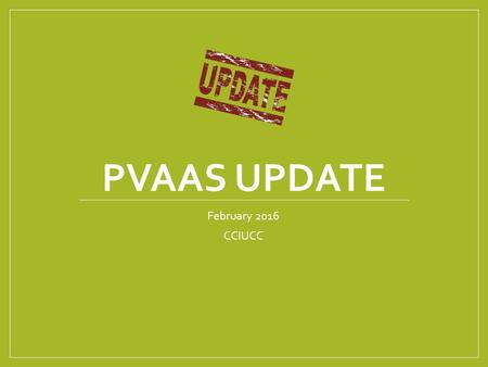 PVAAS UPDATE February 2016 CCIUCC. PVAAS ROSTER VERIFICATION Are You Ready to Roster?!