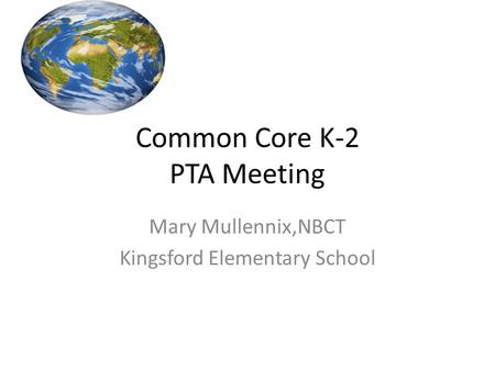 Common Core K-2 PTA Meeting Mary Mullennix,NBCT Kingsford Elementary School.