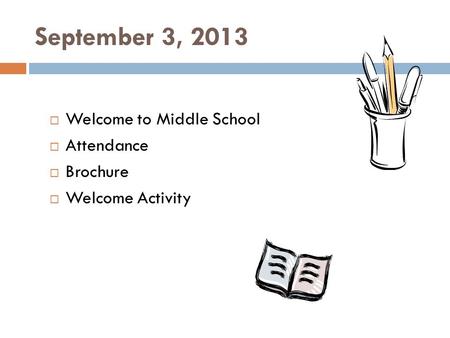 September 3, 2013  Welcome to Middle School  Attendance  Brochure  Welcome Activity.