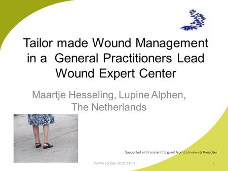 Tailor made Wound Management in a General Practitioners Lead Wound Expert Center Maartje Hesseling, Lupine Alphen, The Netherlands Supported with a scientific.