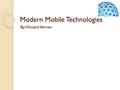 Modern Mobile Technologies By: Vincent Verner. Overview Mobile hardware Generation speed standards How mobile networks work Current mobile security measures.