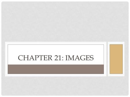 CHAPTER 21: IMAGES. IMAGE SOURCES 3 options: Create your own images Find images Hire someone to make images.