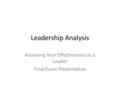 Leadership Analysis Assessing Your Effectiveness as a Leader Final Exam Presentation.