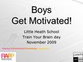 Boys Get Motivated! Little Heath School Train Your Brain day November 2009 Raising Achievement Partnership Programme.