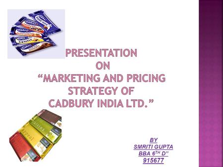 BY SMRITI GUPTA BBA 6 TH D” 915677.  To study of marketing strategy of Cadbury.  The place of Cadbury in Market.  To study how Cadbury increase their.