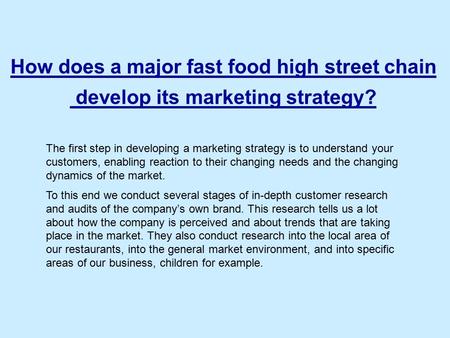 The first step in developing a marketing strategy is to understand your customers, enabling reaction to their changing needs and the changing dynamics.