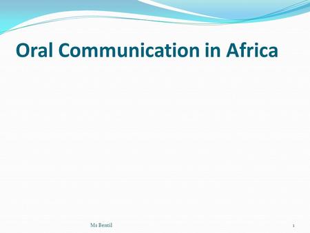 Oral Communication in Africa Ms Bentil1. Oral Communication in Africa Oral Communication defined  The transfer of information from one generation to.