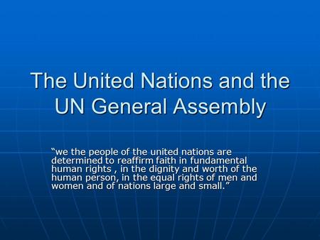 The United Nations and the UN General Assembly “we the people of the united nations are determined to reaffirm faith in fundamental human rights, in the.