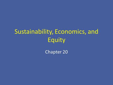 Sustainability, Economics, and Equity Chapter 20.