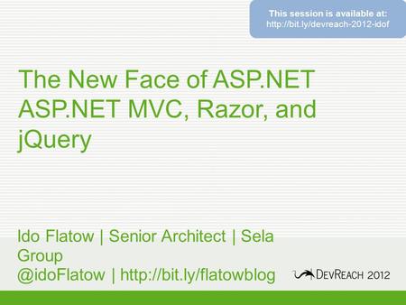 The New Face of ASP.NET ASP.NET MVC, Razor, and jQuery Ido Flatow | Senior Architect | Sela |  This session is.