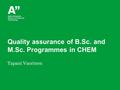 Quality assurance of B.Sc. and M.Sc. Programmes in CHEM Tapani Vuorinen.