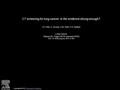 CT screening for lung cancer: Is the evidence strong enough? J.K. Field, A. Devaraj, S.W. Duffy, D.R. Baldwin Lung Cancer Volume 91, Pages 29-35 (January.