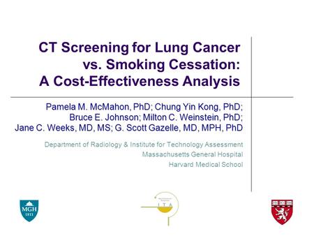 CT Screening for Lung Cancer vs. Smoking Cessation: A Cost-Effectiveness Analysis Pamela M. McMahon, PhD; Chung Yin Kong, PhD; Bruce E. Johnson; Milton.