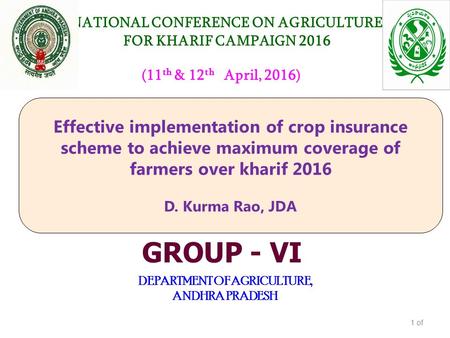 NATIONAL CONFERENCE ON AGRICULTURE FOR KHARIF CAMPAIGN 2016 DEPARTMENT OF AGRICULTURE, ANDHRA PRADESH (11 th & 12 th April, 2016) GROUP - VI Effective.