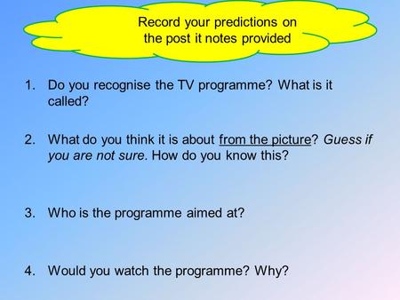 1.Do you recognise the TV programme? What is it called? 2.What do you think it is about from the picture? Guess if you are not sure. How do you know this?