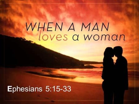 Ephesians 5:15-33. Ephesians 5:15-17 Be very careful, then, how you live—not as unwise but as wise, making the most of every opportunity, because the.