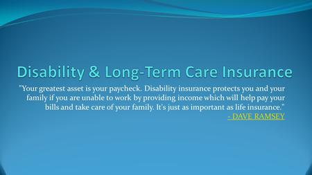 Your greatest asset is your paycheck. Disability insurance protects you and your family if you are unable to work by providing income which will help.