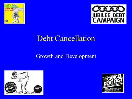 Debt Cancellation Growth and Development What is debt cancellation? DEBT CANCELLATION refers to cancelling the debt of heavily indebted countries as.