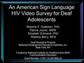 An American Sign Language HIV Video Survey for Deaf Adolescents Marjorie F. Goldstein, PhD Patrice Joyner, MSW Elizabeth Eckhardt, PhD Roberta Berry, MFA.