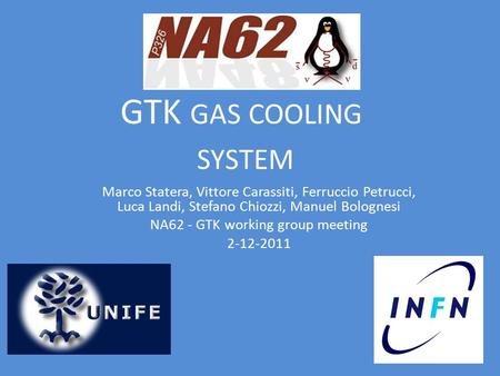 GTK GAS COOLING SYSTEM Marco Statera, Vittore Carassiti, Ferruccio Petrucci, Luca Landi, Stefano Chiozzi, Manuel Bolognesi NA62 - GTK working group meeting.