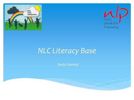 NLC Literacy Base Early Literacy. Context  Through an interactive reading approach, we want to: Achieve high quality interactions between adults and.