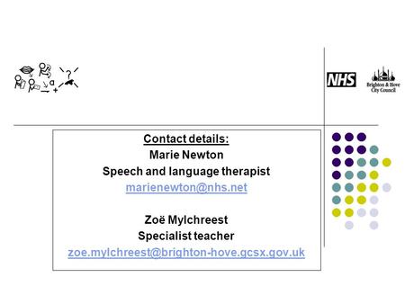 Contact details: Marie Newton Speech and language therapist Zoë Mylchreest Specialist teacher