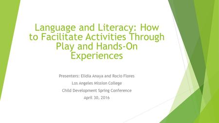 Language and Literacy: How to Facilitate Activities Through Play and Hands-On Experiences Presenters: Elidia Anaya and Rocio Flores Los Angeles Mission.