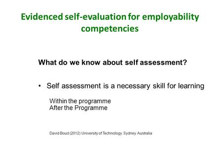 Evidenced self-evaluation for employability competencies What do we know about self assessment? Self assessment is a necessary skill for learning Within.