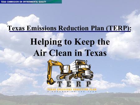 Air Quality Division May 2016 Page 1 Texas Emissions Reduction Plan (TERP): Helping to Keep the Air Clean in Texas.