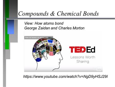 Compounds & Chemical Bonds https://www.youtube.com/watch?v=NgD9yHSJ29I View: How atoms bond George Zaidan and Charles Morton.