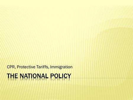 CPR, Protective Tariffs, Immigration.  1876 Macdonald developed the National Policy - became the basis of the Conservative election platform  1878 Election.