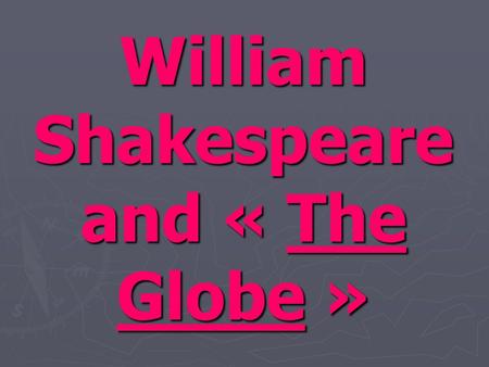 William Shakespeare and « The Globe ». Summary Biography of William Shakespeare. Biography of William Shakespeare. Description of « the Globe » theatre.