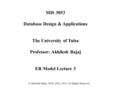 MIS 3053 Database Design & Applications The University of Tulsa Professor: Akhilesh Bajaj ER Model Lecture 3 © Akhilesh Bajaj, 2000, 2002, 2003. All Rights.