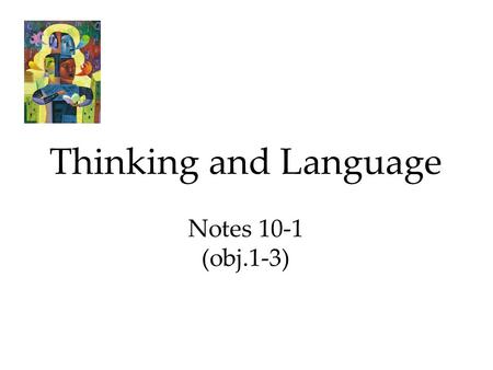 Thinking and Language Notes 10-1 (obj.1-3). 1.) Thinking ****Thinking, or cognition, refers to a process that involves knowing, understanding, remembering,