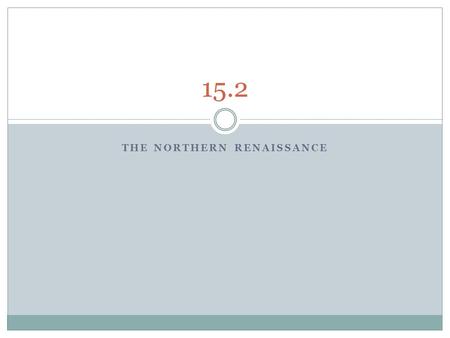 THE NORTHERN RENAISSANCE 15.2. The Renaissance Spreads North 1200-1300 most cities were in Europe were in Italy By the 1500 the necessity for cities grow.