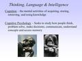 Thinking, Language & Intelligence Cognition – the mental activities of acquiring, storing, retrieving, and using knowledge Cognitive Psychology – Seeks.