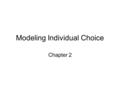 Modeling Individual Choice Chapter 2. 2 Individual Choice Individual Choice in Buying Goods: Theory Individuals want to be as happy as possible. Individuals.