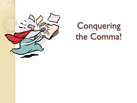 Conquering the Comma!. What Is a Comma? A comma is a punctuation mark that indicates a pause is needed in a sentence. Commas help to clarify meaning for.