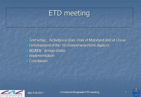 Mai 31th 2011 Christophe Beigbeder PID meeting1 ETD meeting Test setup : Activities in Bari, Univ of Maryland and at Orsay Test setup : Activities in Bari,