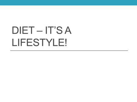 DIET – IT’S A LIFESTYLE!. Key stages in life Why does the body require different amounts of energy during different stages? age; gender; body size; level.