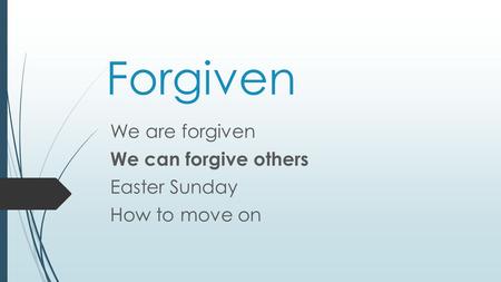 Forgiven We are forgiven We can forgive others Easter Sunday How to move on.