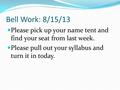 Bell Work: 8/15/13 Please pick up your name tent and find your seat from last week. Please pull out your syllabus and turn it in today.