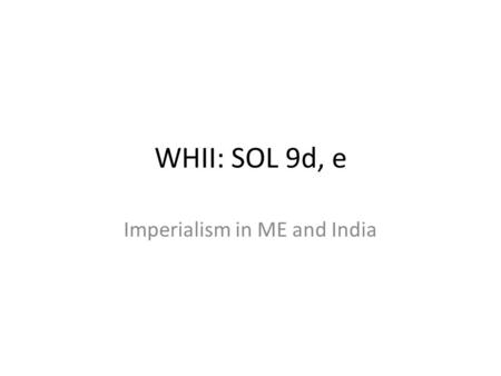 WHII: SOL 9d, e Imperialism in ME and India. Imperialism in India East India Company (EIC) exploited the diversity of the Indian subcontinent in order.