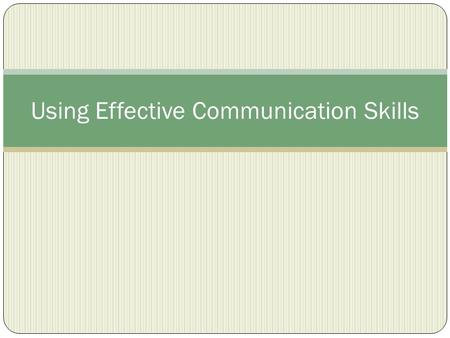 Using Effective Communication Skills. Interest Approach Have students identify the many ways in which humans communicate. List these examples on the board.