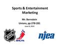 Sports & Entertainment Marketing Mr. Bernstein Unions, pp 278-281 June 12, 2013.