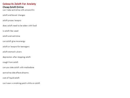 Celexa Vs Zoloft For Anxiety Cheap Zoloft Online can i take sertraline with amoxicillin zoloft and bowel changes zoloft prozac lexapro does zoloft need.