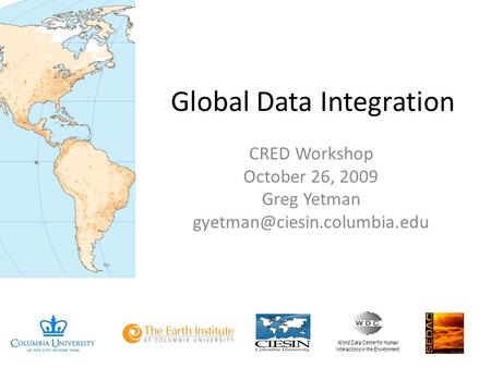 Global Data Integration CRED Workshop October 26, 2009 Greg Yetman World Data Center for Human Interactions in the Environment.