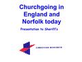 Churchgoing in England and Norfolk today Presentation to Sheriff’s.